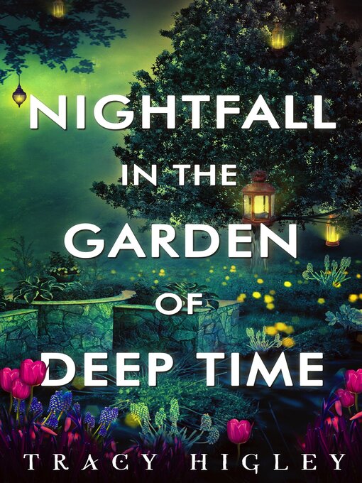 Title details for Nightfall in the Garden of Deep Time by Tracy Higley - Available